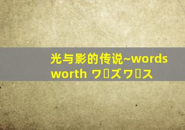 光与影的传说~words worth ワーズワース
